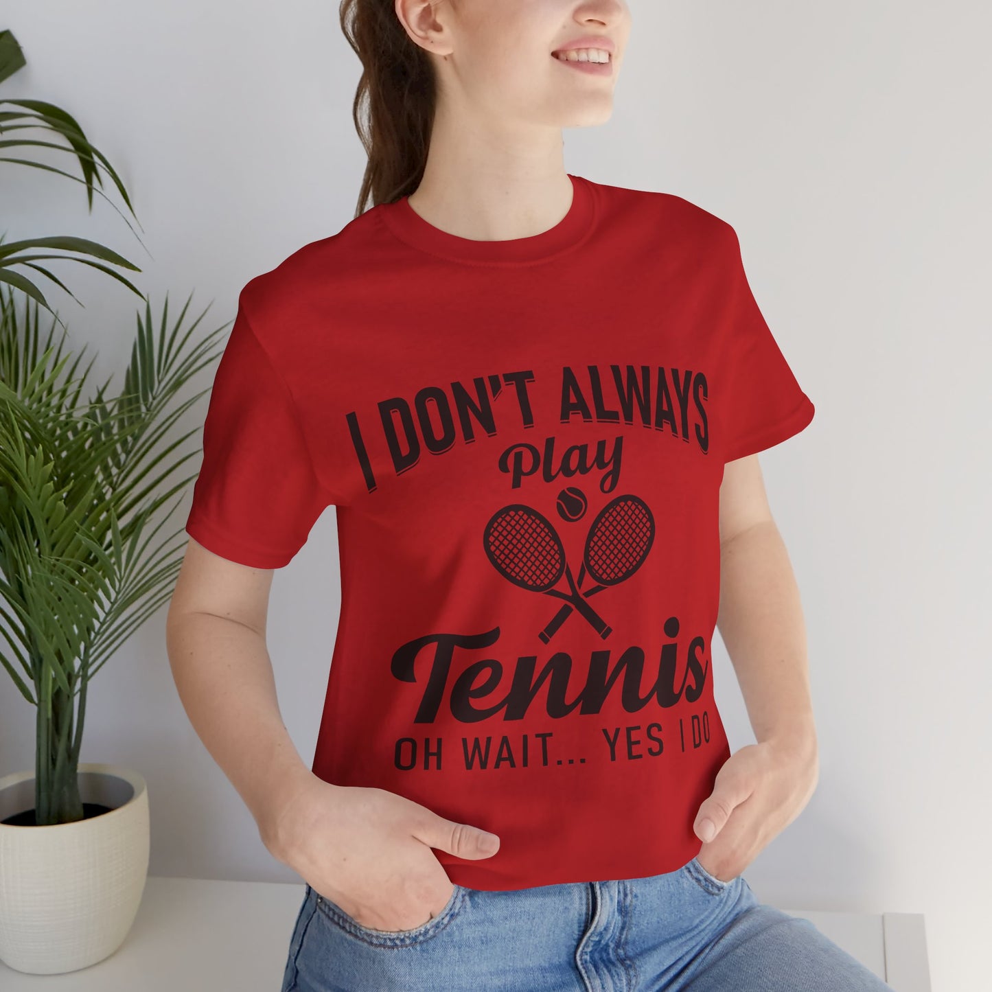 I Don't Always Play Tennis Oh Wait Yes I Do Shirt - Funny Tennis Quote Tee - Gift for Tennis Player Lover