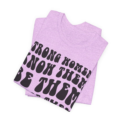 Strong Women Know Them, Be Them, Raise Them shirt - Feminist shirt, Strong Women Quote Shirt