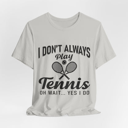 I Don't Always Play Tennis Oh Wait Yes I Do Shirt - Funny Tennis Quote  Tee - Gift for Tennis Player Lover