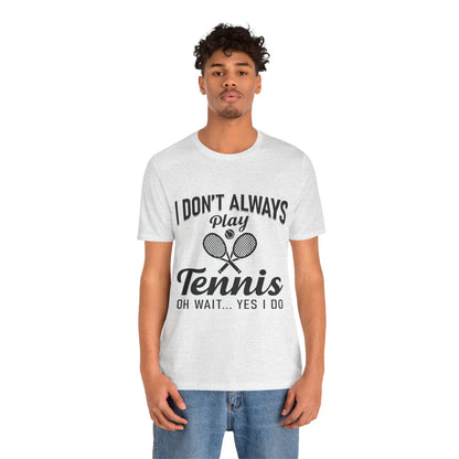 I Don't Always Play Tennis Oh Wait Yes I Do Shirt - Funny Tennis Quote  Tee - Gift for Tennis Player Lover