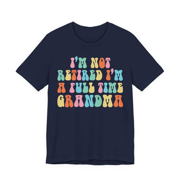 Grandma Quotes - I'm Not Retired I'm A Full Time Grandma shirt, Cute Retirement Humor Gift
