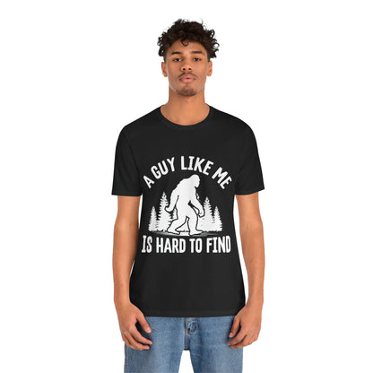 A Guy Like Me Is Hard To Find Shirt - Funny Quote Tee - Gift for Men Humor Statement T Shirt