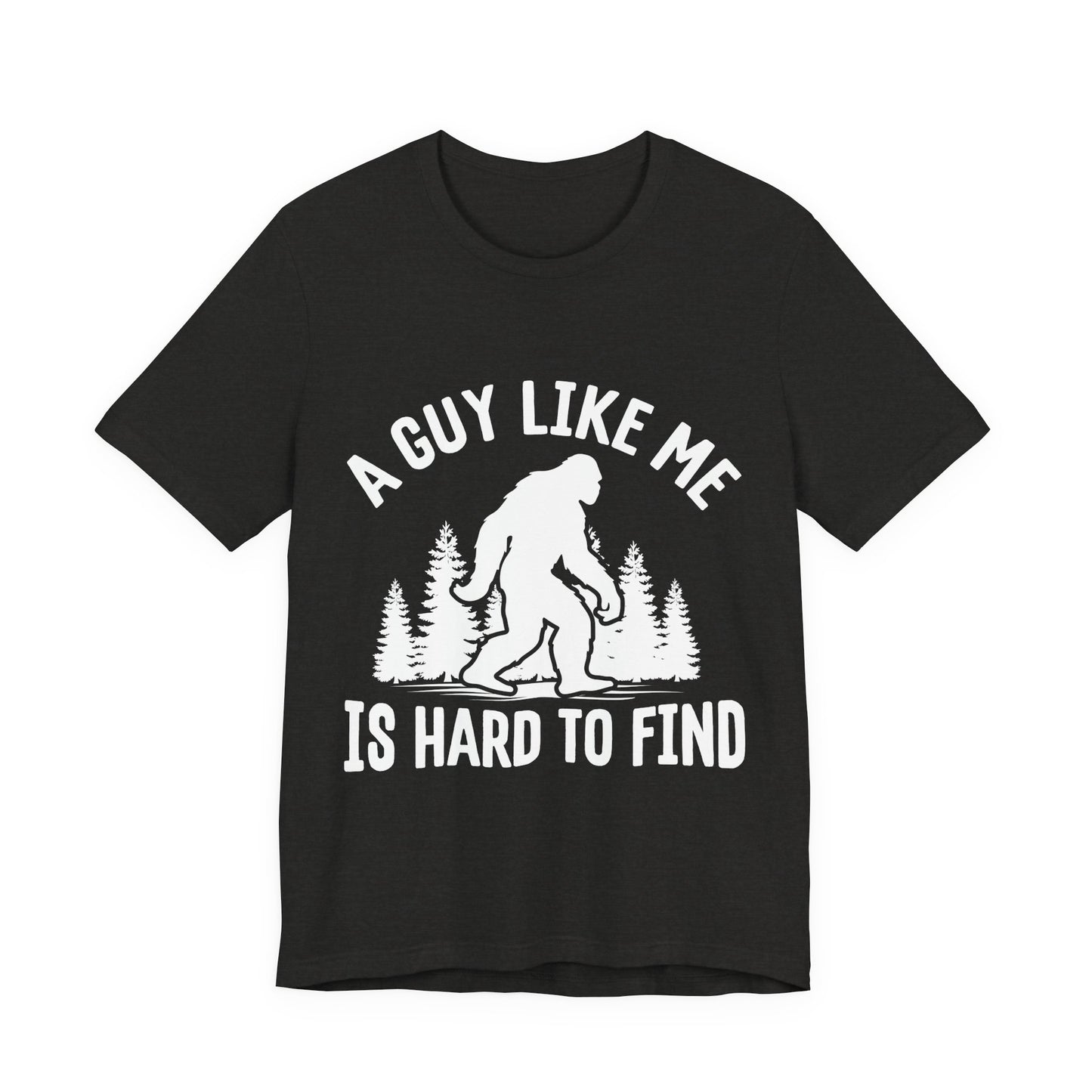 A Guy Like Me Is Hard To Find Shirt - Funny Quote Tee - Gift for Men Humor Statement T Shirt
