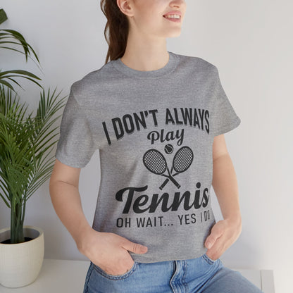 I Don't Always Play Tennis Oh Wait Yes I Do Shirt - Funny Tennis Quote  Tee - Gift for Tennis Player Lover
