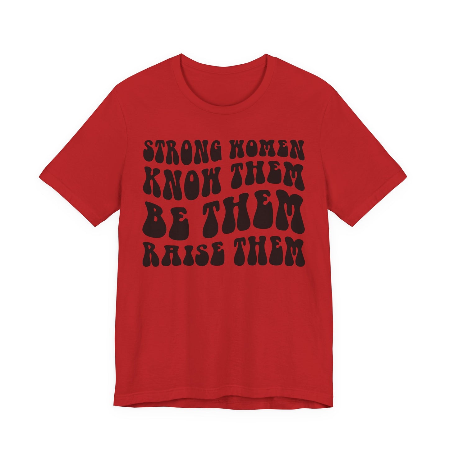 Strong Women Know Them, Be Them, Raise Them shirt - Feminist shirt, Strong Women Quote Shirt