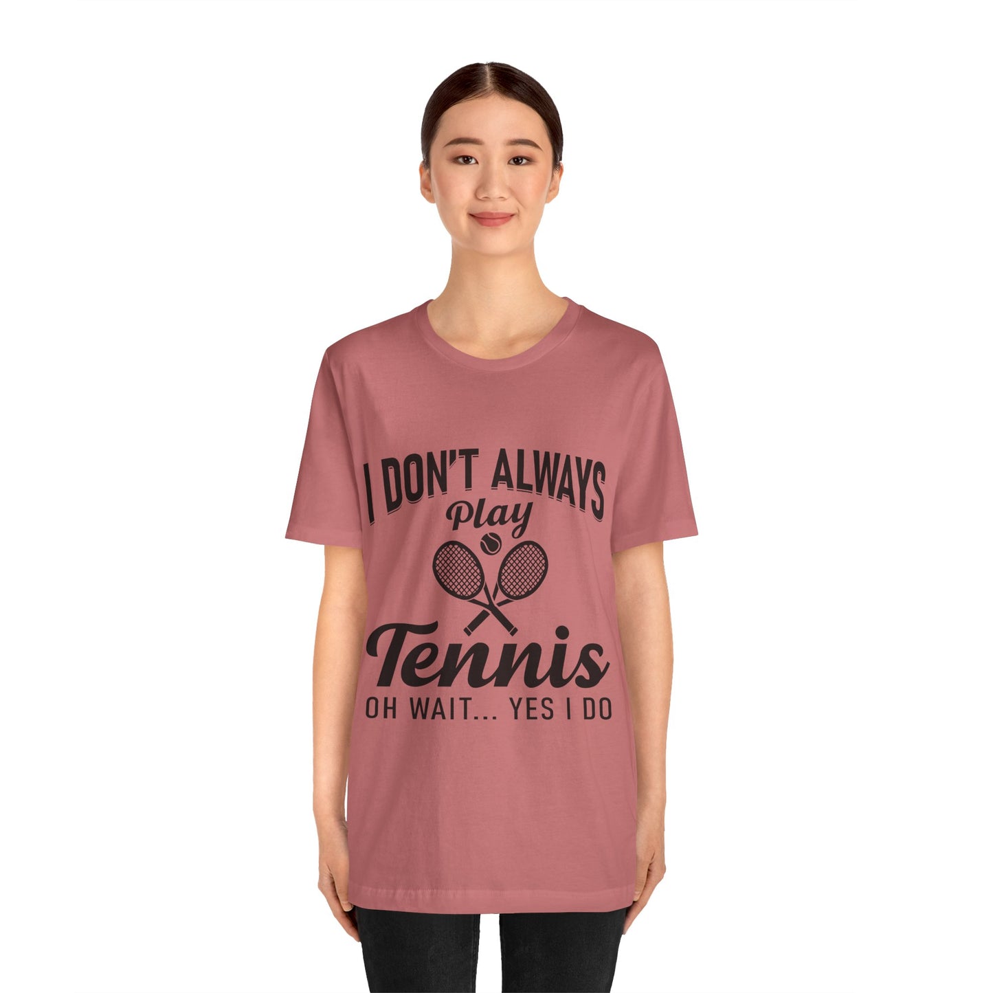 I Don't Always Play Tennis Oh Wait Yes I Do Shirt - Funny Tennis Quote  Tee - Gift for Tennis Player Lover