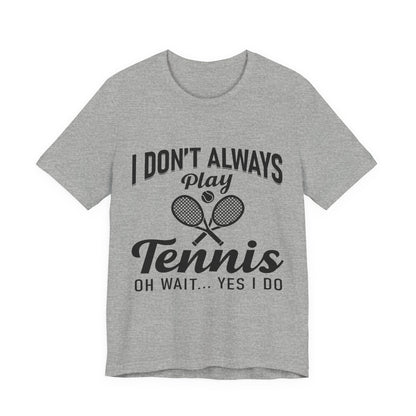 I Don't Always Play Tennis Oh Wait Yes I Do Shirt - Funny Tennis Quote  Tee - Gift for Tennis Player Lover