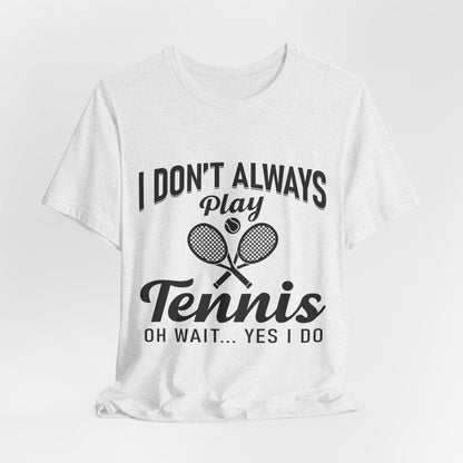 I Don't Always Play Tennis Oh Wait Yes I Do Shirt - Funny Tennis Quote  Tee - Gift for Tennis Player Lover