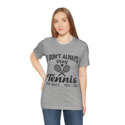 I Don't Always Play Tennis Oh Wait Yes I Do Shirt - Funny Tennis Quote  Tee - Gift for Tennis Player Lover