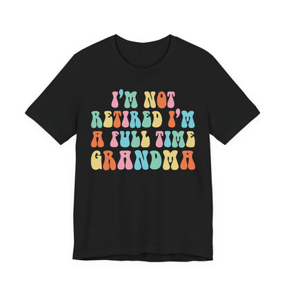 Grandma Quotes - I'm Not Retired I'm A Full Time Grandma shirt, Cute Retirement Humor Gift