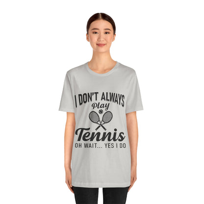 I Don't Always Play Tennis Oh Wait Yes I Do Shirt - Funny Tennis Quote  Tee - Gift for Tennis Player Lover