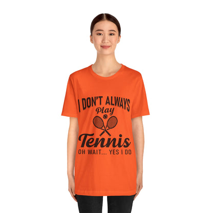 I Don't Always Play Tennis Oh Wait Yes I Do Shirt - Funny Tennis Quote  Tee - Gift for Tennis Player Lover
