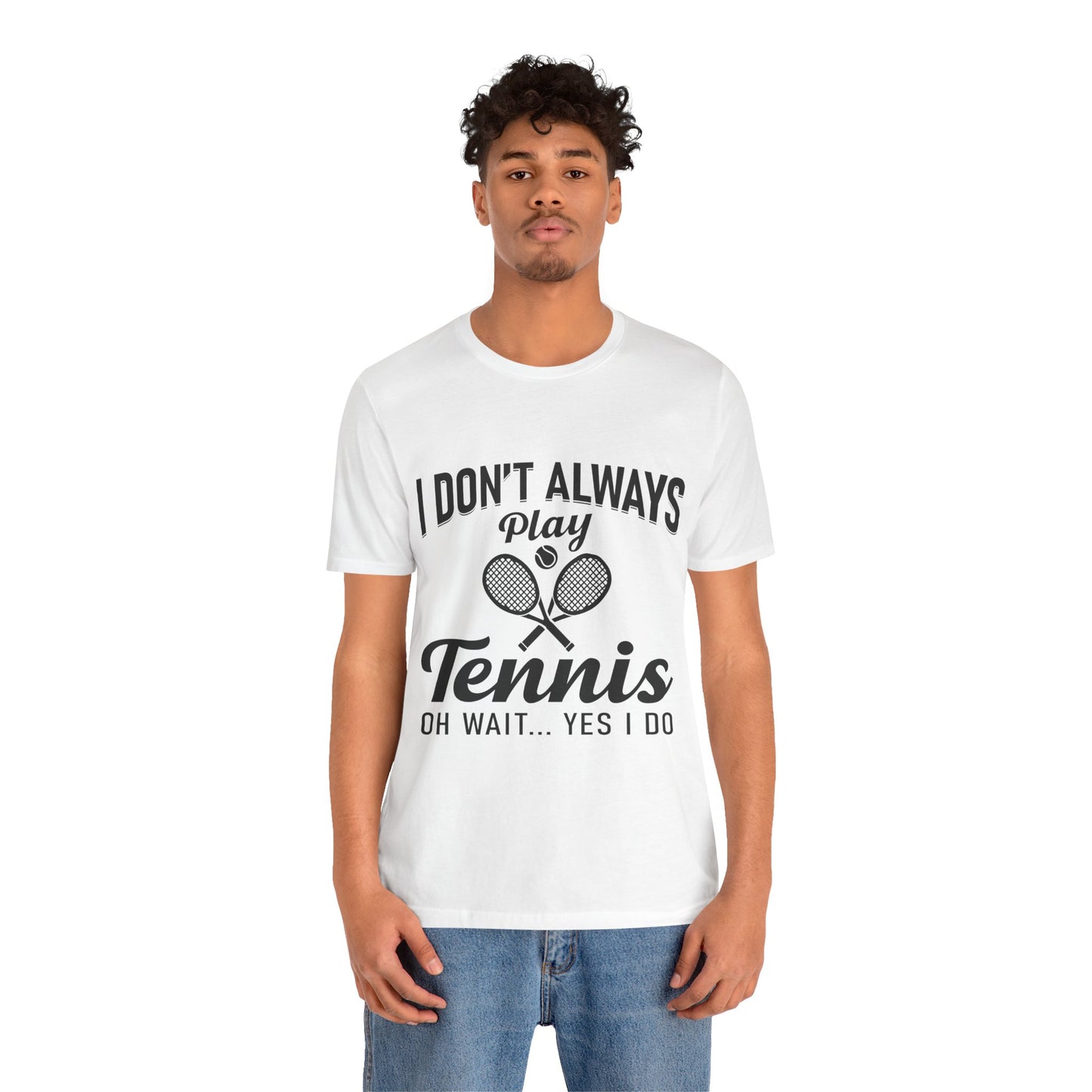 I Don't Always Play Tennis Oh Wait Yes I Do Shirt - Funny Tennis Quote  Tee - Gift for Tennis Player Lover