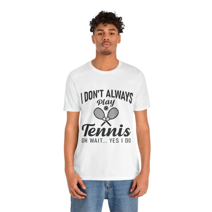 I Don't Always Play Tennis Oh Wait Yes I Do Shirt - Funny Tennis Quote  Tee - Gift for Tennis Player Lover