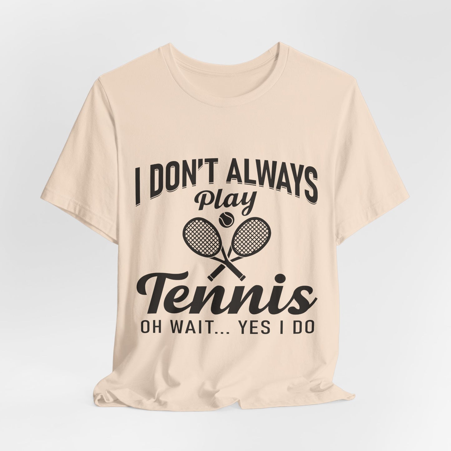 I Don't Always Play Tennis Oh Wait Yes I Do Shirt - Funny Tennis Quote  Tee - Gift for Tennis Player Lover