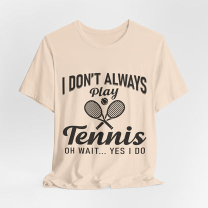 I Don't Always Play Tennis Oh Wait Yes I Do Shirt - Funny Tennis Quote  Tee - Gift for Tennis Player Lover
