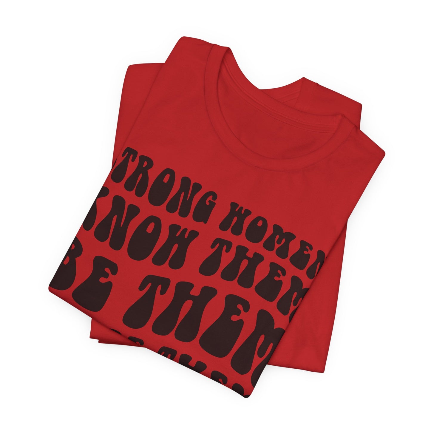 Strong Women Know Them, Be Them, Raise Them shirt - Feminist shirt, Strong Women Quote Shirt