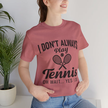 I Don't Always Play Tennis Oh Wait Yes I Do Shirt - Funny Tennis Quote  Tee - Gift for Tennis Player Lover