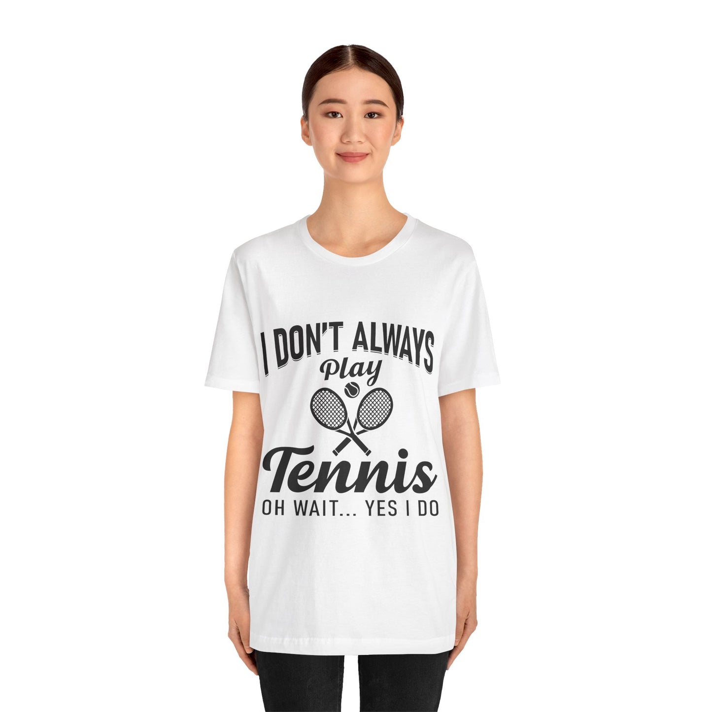 I Don't Always Play Tennis Oh Wait Yes I Do Shirt - Funny Tennis Quote  Tee - Gift for Tennis Player Lover