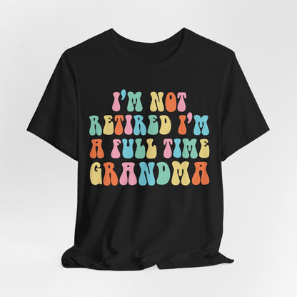 Grandma Quotes - I'm Not Retired I'm A Full Time Grandma shirt, Cute Retirement Humor Gift