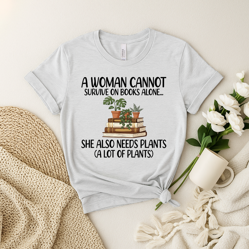 Book Lover Plant Shirt - A Woman Cannot Survive on Books Alone... She Also Needs Plants shirt