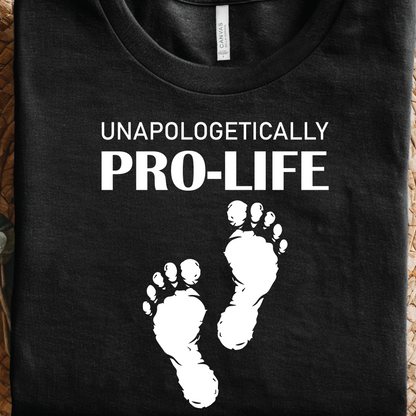 Unapologetically Pro Life Shirt - Faith Based Christian shirt, Religious Quotes shirt