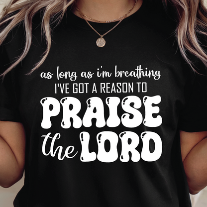 Praise the Lord Christian TShirt - As Long As I'm Breathing I've Got A Reason To Praise The Lord shirt