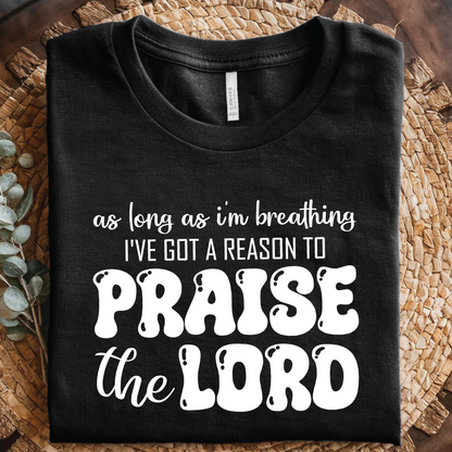 Praise the Lord Christian TShirt - As Long As I'm Breathing I've Got A Reason To Praise The Lord shirt
