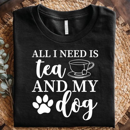 All I Need Is Tea and My Dog T-Shirt - Tea and Dog Lover Shirt, Cozy Pet Lover