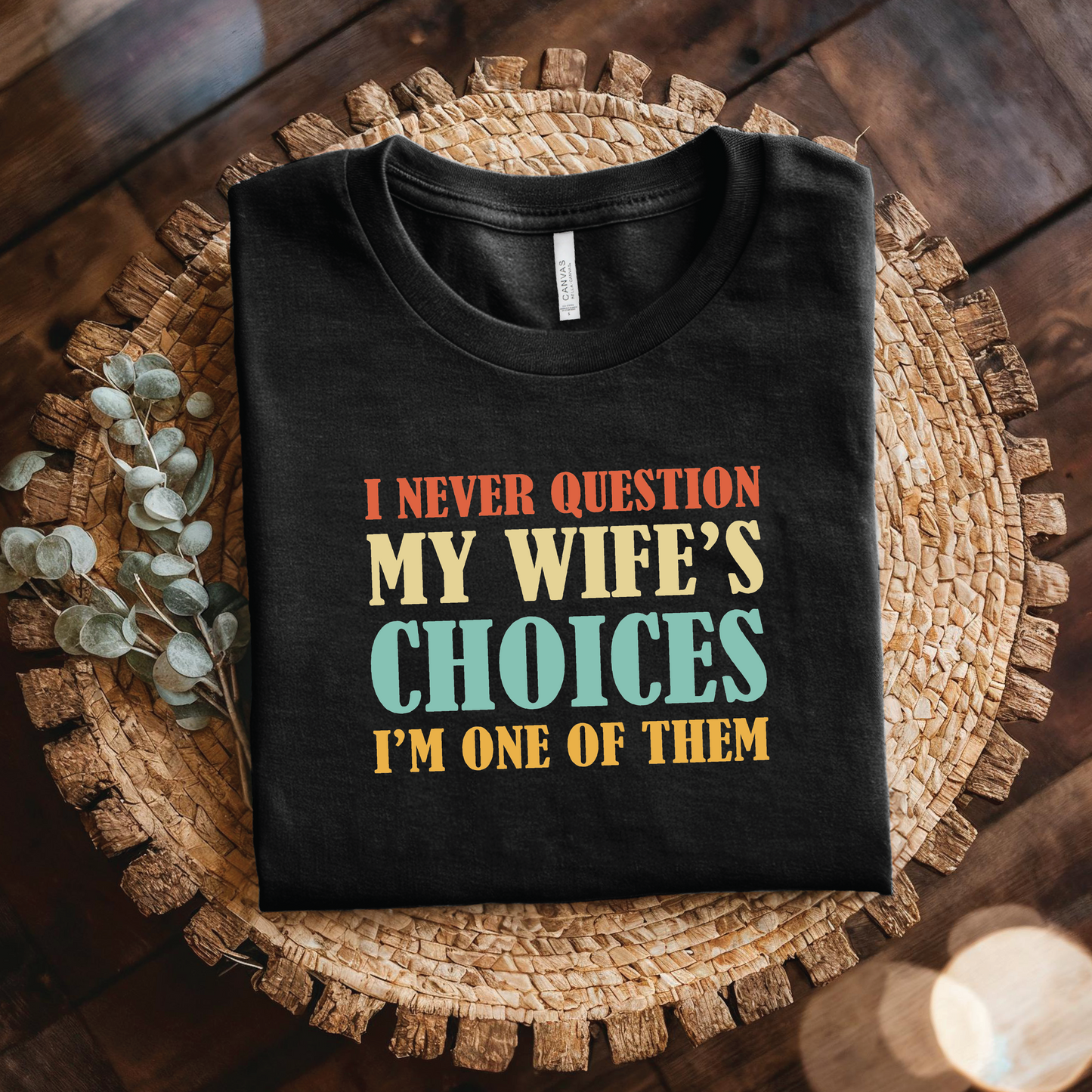 Funny Husband T-Shirt - I Never Question My Wife's Choices, I'm One of Them shirt