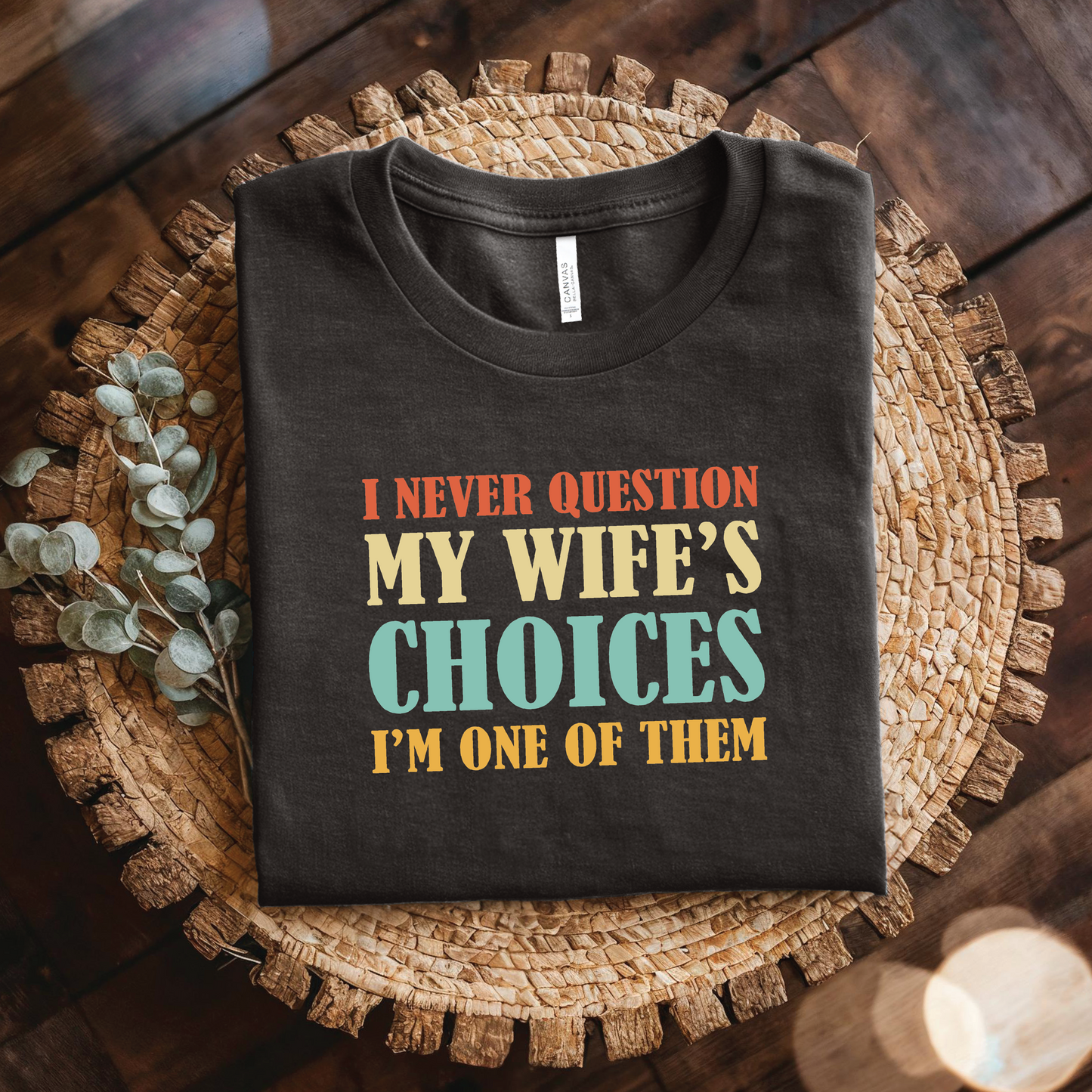 Funny Husband T-Shirt - I Never Question My Wife's Choices, I'm One of Them shirt