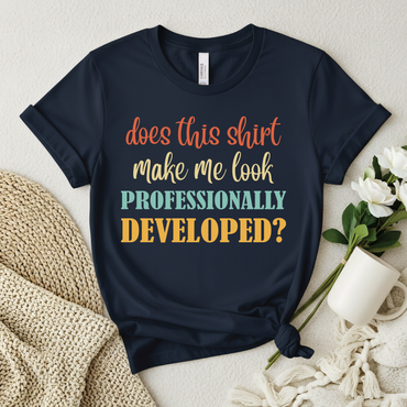 Does This Shirt Make Me Look Professionally Developed? shirt - Funny Developer Programmer T‑Shirt
