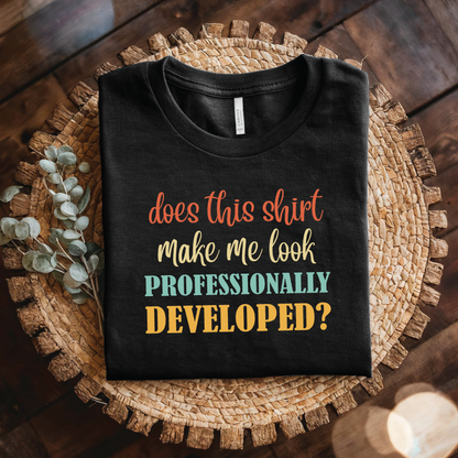 Does This Shirt Make Me Look Professionally Developed? shirt - Funny Developer Programmer T‑Shirt