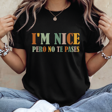 I’m Nice Pero No Te Pases T-shirt - Bilingual Funny Statement Shirt