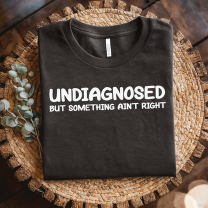 Undiagnosed But Something Ain't Right T‑Shirt - Funny Medical Humor Shirt, Medical Humor Shirt