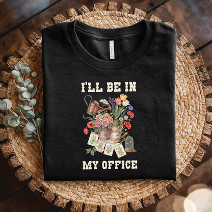 I'll Be In My Office Floral Gardening T-shirt - Funny Gardener shirt, Garden Lover