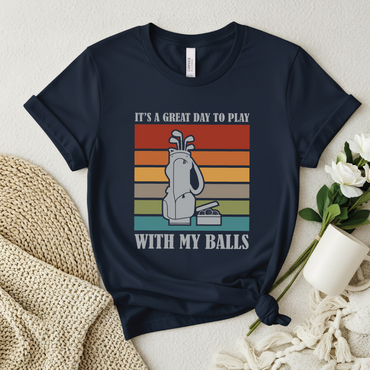 Golf T-Shirt - It's a Great Day to Play With My Balls shirt, Funny Sports Shirt