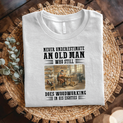 Never Underestimate an Old Man Who Still Does Woodworking in His Eighties - Vintage Woodworking shirt