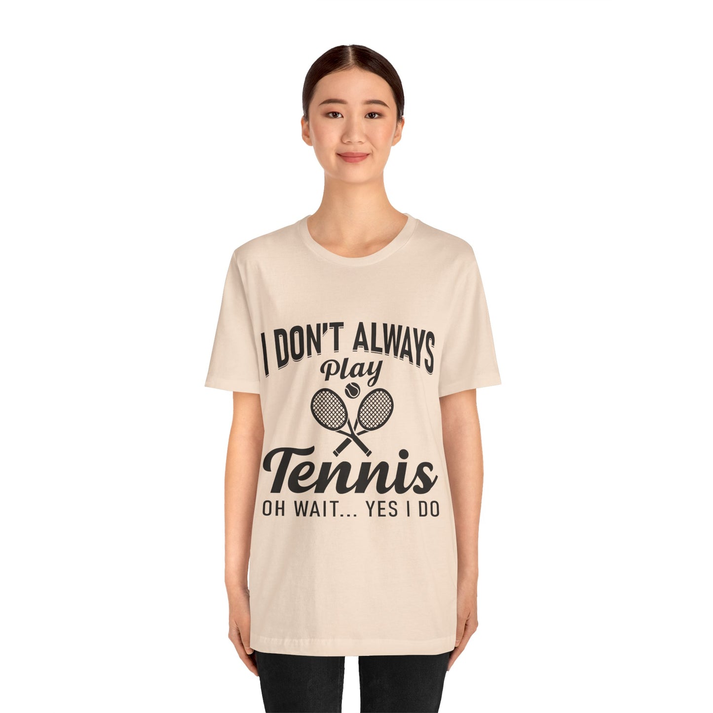 I Don't Always Play Tennis Oh Wait Yes I Do Shirt - Funny Tennis Quote  Tee - Gift for Tennis Player Lover