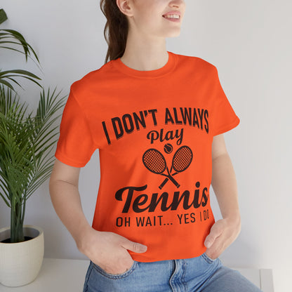 I Don't Always Play Tennis Oh Wait Yes I Do Shirt - Funny Tennis Quote  Tee - Gift for Tennis Player Lover