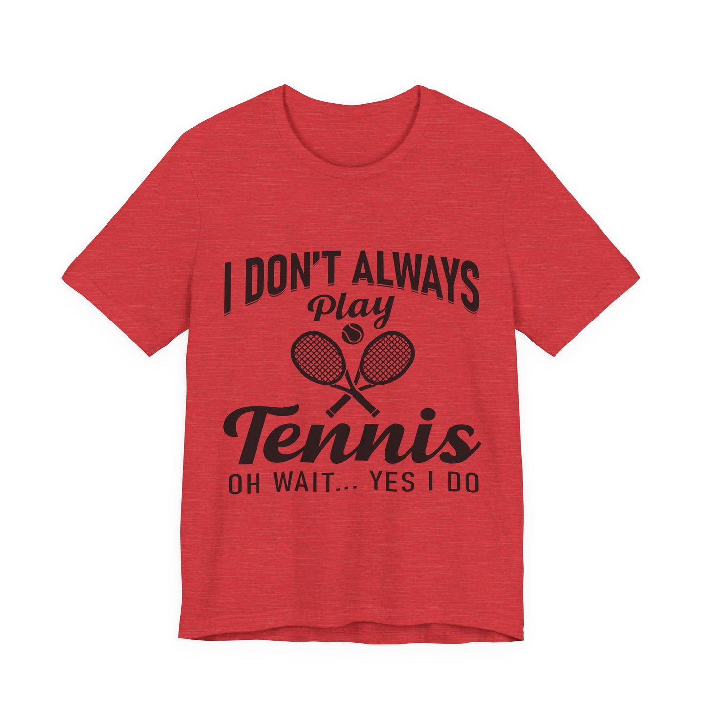 I Don't Always Play Tennis Oh Wait Yes I Do Shirt - Funny Tennis Quote  Tee - Gift for Tennis Player Lover