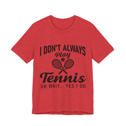 I Don't Always Play Tennis Oh Wait Yes I Do Shirt - Funny Tennis Quote  Tee - Gift for Tennis Player Lover
