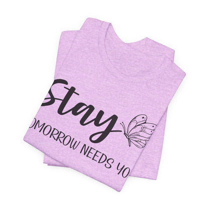Stay Tomorrow Needs You shirt - Inspirational Butterfly shirt, Mental Health shirt