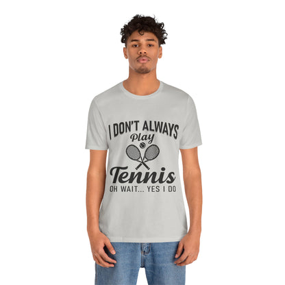 I Don't Always Play Tennis Oh Wait Yes I Do Shirt - Funny Tennis Quote  Tee - Gift for Tennis Player Lover