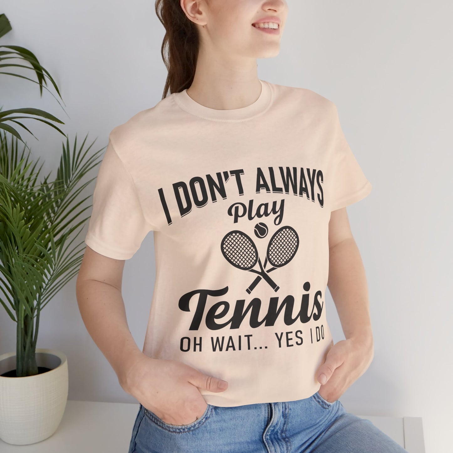 I Don't Always Play Tennis Oh Wait Yes I Do Shirt - Funny Tennis Quote  Tee - Gift for Tennis Player Lover