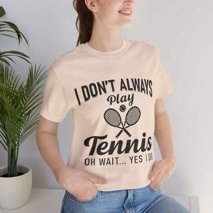 I Don't Always Play Tennis Oh Wait Yes I Do Shirt - Funny Tennis Quote  Tee - Gift for Tennis Player Lover