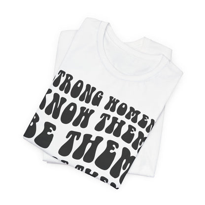 Strong Women Know Them, Be Them, Raise Them shirt - Feminist shirt, Strong Women Quote Shirt