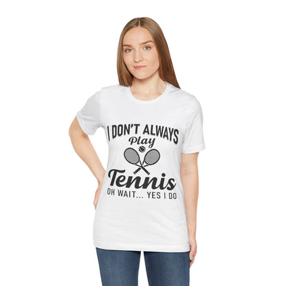 I Don't Always Play Tennis Oh Wait Yes I Do Shirt - Funny Tennis Quote  Tee - Gift for Tennis Player Lover