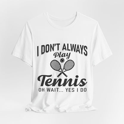 I Don't Always Play Tennis Oh Wait Yes I Do Shirt - Funny Tennis Quote  Tee - Gift for Tennis Player Lover