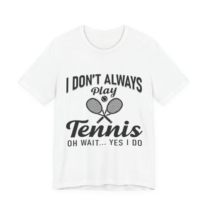 I Don't Always Play Tennis Oh Wait Yes I Do Shirt - Funny Tennis Quote  Tee - Gift for Tennis Player Lover